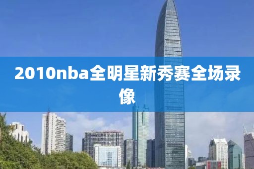 2010nba全明星新秀赛全场录像