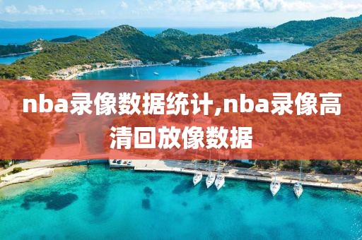 nba录像数据统计,nba录像高清回放像数据