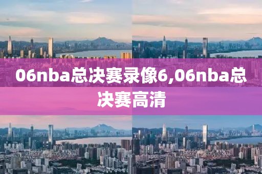 06nba总决赛录像6,06nba总决赛高清