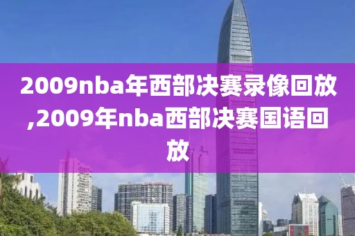 2009nba年西部决赛录像回放,2009年nba西部决赛国语回放