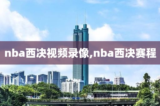 nba西决视频录像,nba西决赛程