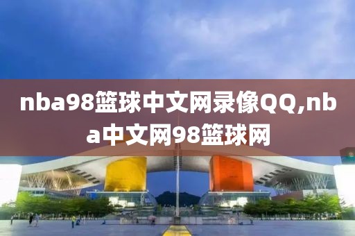 nba98篮球中文网录像QQ,nba中文网98篮球网
