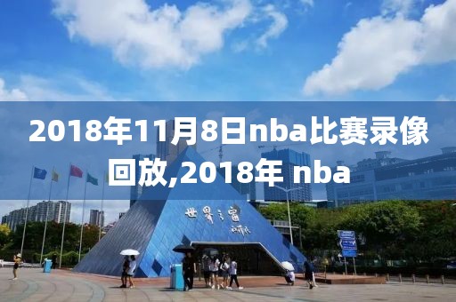 2018年11月8日nba比赛录像回放,2018年 nba