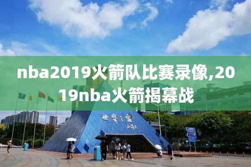 nba2019火箭队比赛录像,2019nba火箭揭幕战