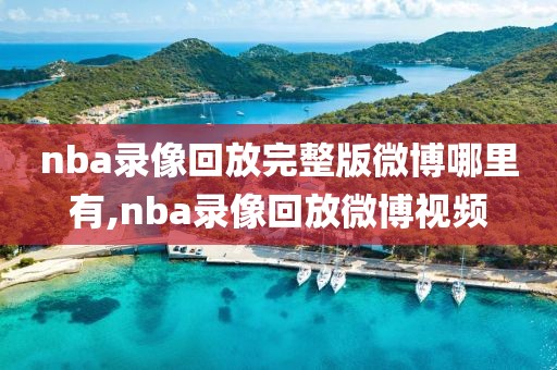 nba录像回放完整版微博哪里有,nba录像回放微博视频