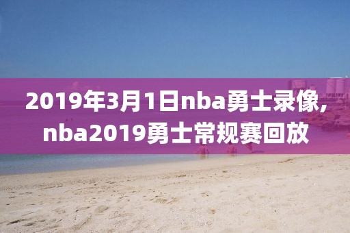 2019年3月1日nba勇士录像,nba2019勇士常规赛回放