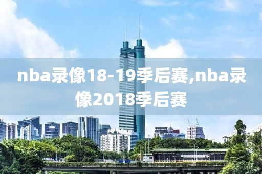 nba录像18-19季后赛,nba录像2018季后赛