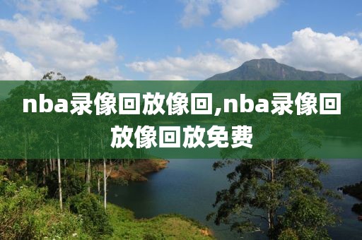 nba录像回放像回,nba录像回放像回放免费