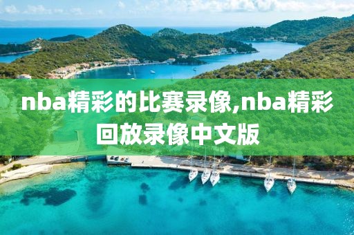 nba精彩的比赛录像,nba精彩回放录像中文版