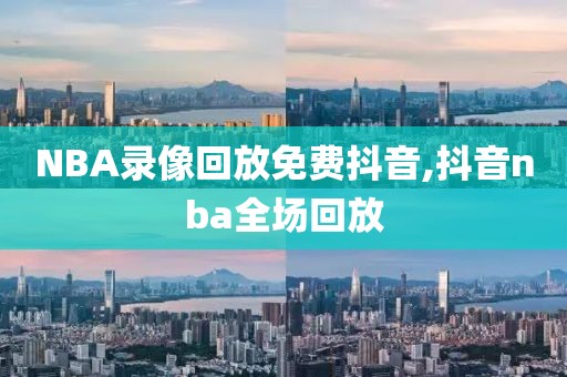 NBA录像回放免费抖音,抖音nba全场回放