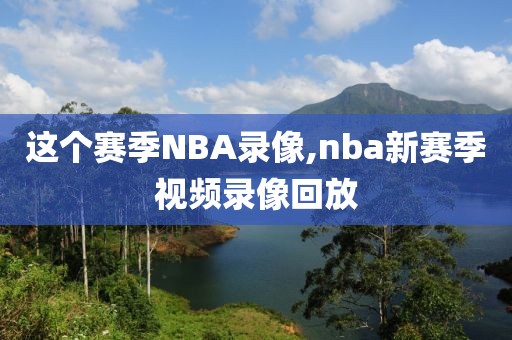 这个赛季NBA录像,nba新赛季视频录像回放
