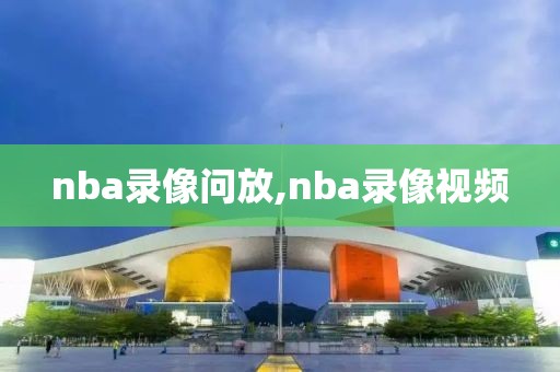 nba录像问放,nba录像视频