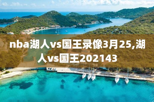 nba湖人vs国王录像3月25,湖人vs国王202143