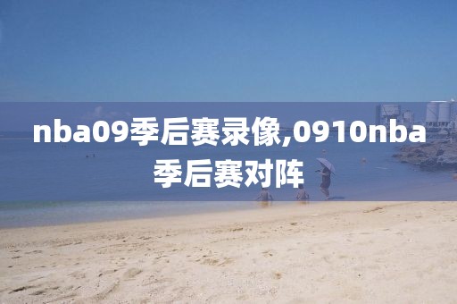 nba09季后赛录像,0910nba季后赛对阵