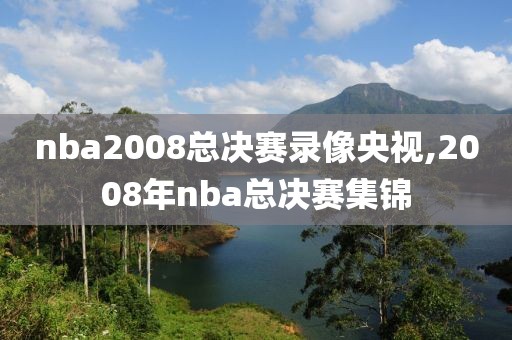 nba2008总决赛录像央视,2008年nba总决赛集锦