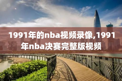 1991年的nba视频录像,1991年nba决赛完整版视频