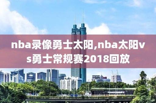 nba录像勇士太阳,nba太阳vs勇士常规赛2018回放