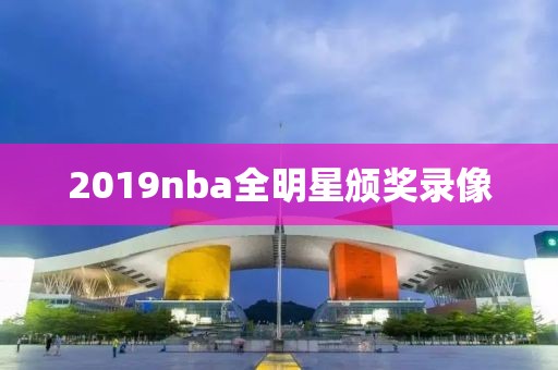 2019nba全明星颁奖录像