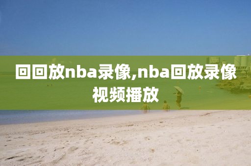 回回放nba录像,nba回放录像视频播放