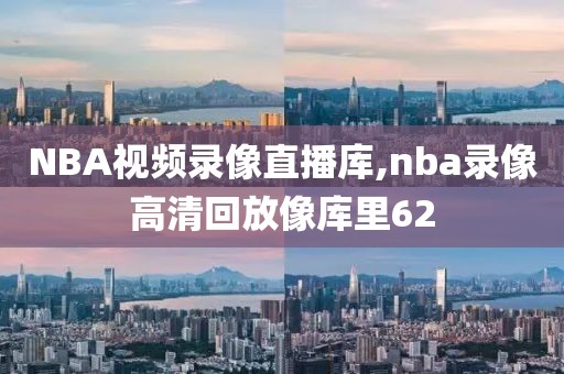 NBA视频录像直播库,nba录像高清回放像库里62