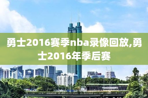 勇士2016赛季nba录像回放,勇士2016年季后赛