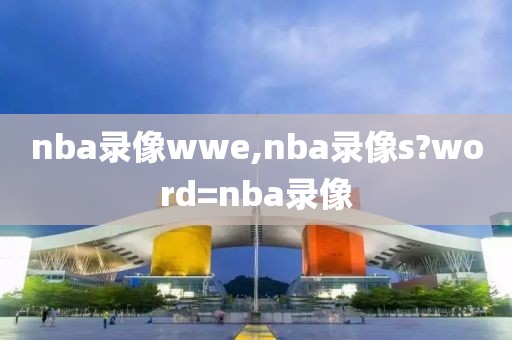 nba录像wwe,nba录像s?word=nba录像