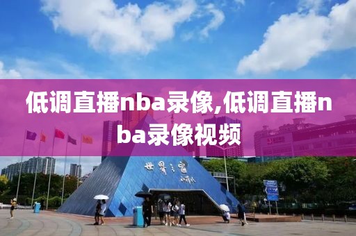 低调直播nba录像,低调直播nba录像视频