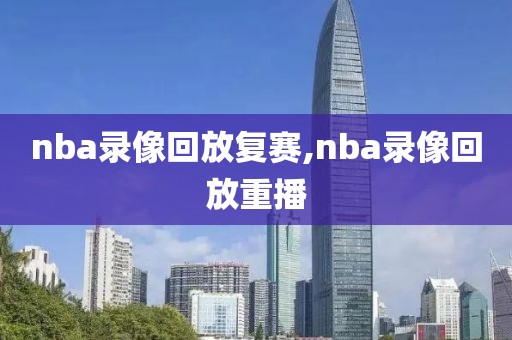 nba录像回放复赛,nba录像回放重播