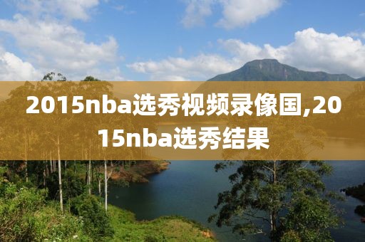 2015nba选秀视频录像国,2015nba选秀结果
