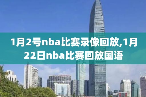 1月2号nba比赛录像回放,1月22日nba比赛回放国语