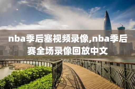 nba季后塞视频录像,nba季后赛全场录像回放中文