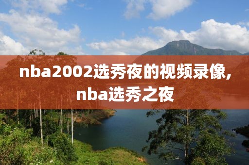 nba2002选秀夜的视频录像,nba选秀之夜