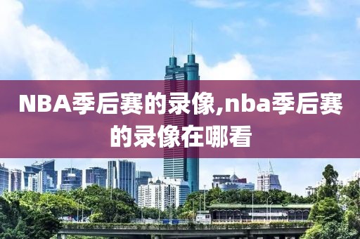 NBA季后赛的录像,nba季后赛的录像在哪看