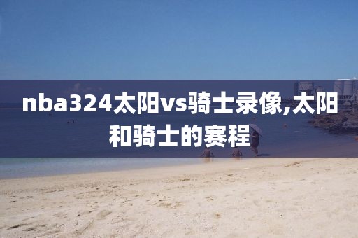 nba324太阳vs骑士录像,太阳和骑士的赛程