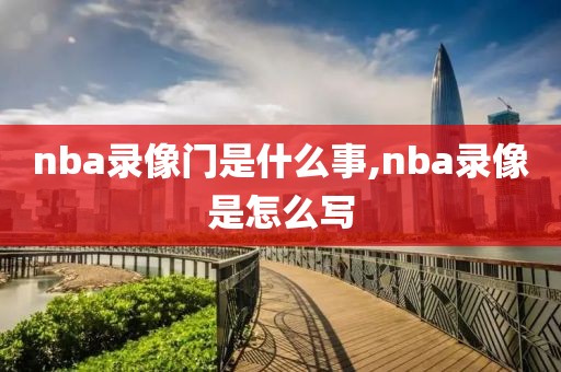 nba录像门是什么事,nba录像是怎么写