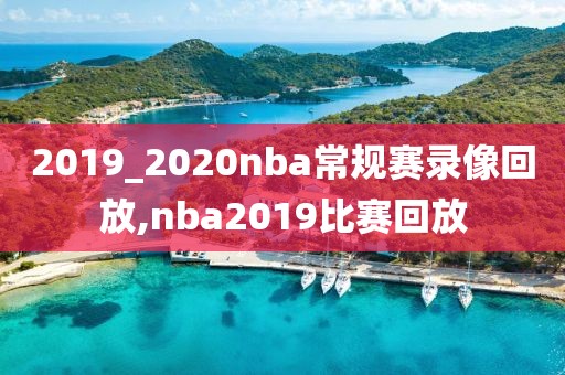 2019_2020nba常规赛录像回放,nba2019比赛回放