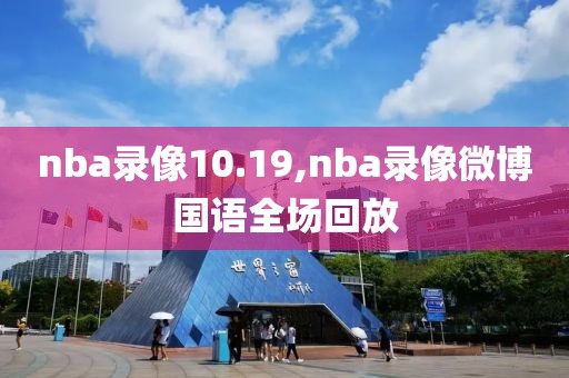 nba录像10.19,nba录像微博国语全场回放