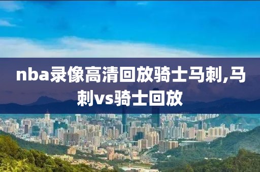 nba录像高清回放骑士马刺,马刺vs骑士回放