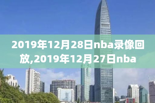 2019年12月28日nba录像回放,2019年12月27日nba
