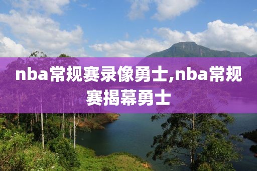 nba常规赛录像勇士,nba常规赛揭幕勇士