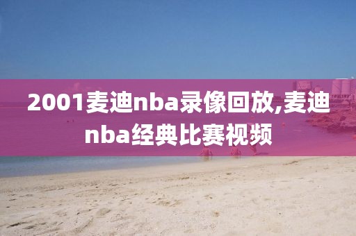 2001麦迪nba录像回放,麦迪nba经典比赛视频