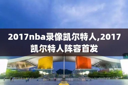 2017nba录像凯尔特人,2017凯尔特人阵容首发