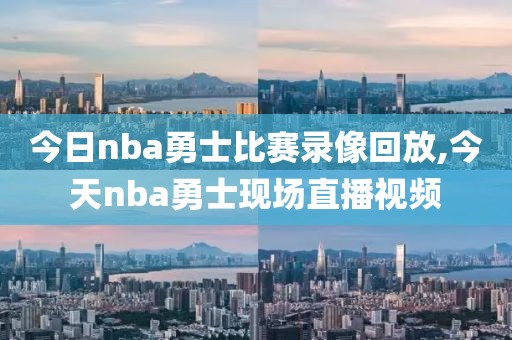 今日nba勇士比赛录像回放,今天nba勇士现场直播视频