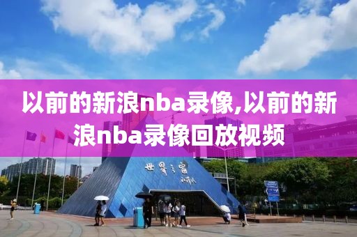 以前的新浪nba录像,以前的新浪nba录像回放视频