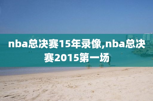 nba总决赛15年录像,nba总决赛2015第一场