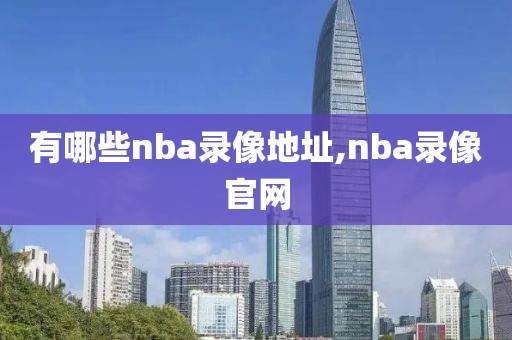 有哪些nba录像地址,nba录像官网